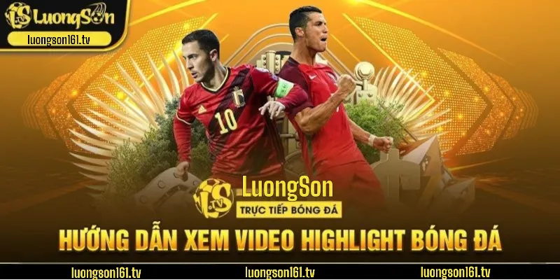 Highlight 9 Hướng dẫn chi tiết cách xem Highlight tại LuongSonTV