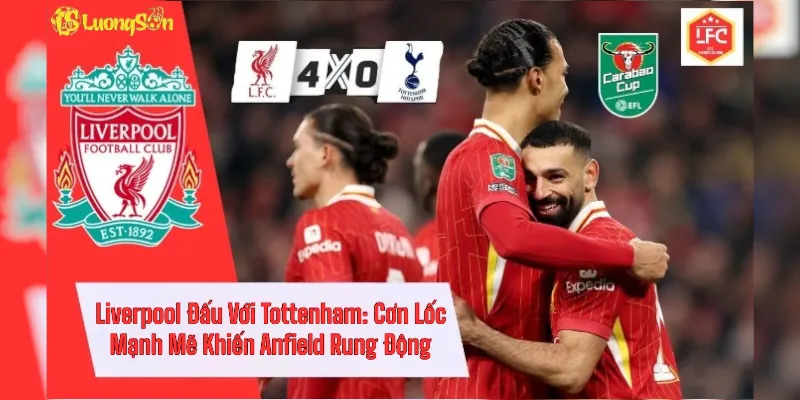 Liverpool Đấu Với Tottenham: Cơn Lốc Mạnh Mẽ Khiến Anfield Rung Động 4 Liverpool Đấu Với Tottenham: Cơn Lốc Mạnh Mẽ Khiến Anfield Rung Động