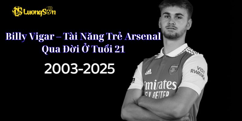 Billy Vigar – Tài Năng Trẻ Arsenal Qua Đời Ở Tuổi 21 5 Billy Vigar – Tài Năng Trẻ Arsenal Qua Đời Ở Tuổi 21
